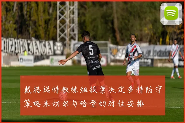戴格诺特教练组投票决定多特防守策略米切尔与哈登的对位安排
